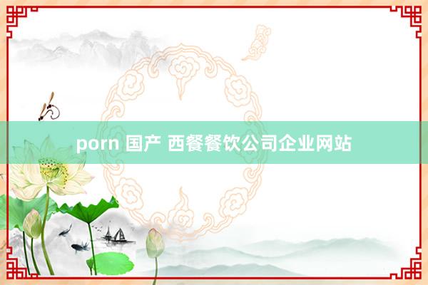 porn 国产 西餐餐饮公司企业网站