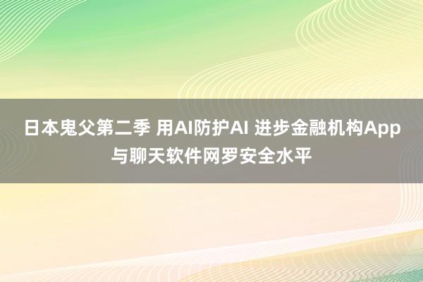 日本鬼父第二季 用AI防护AI 进步金融机构App与聊天软件网罗安全水平